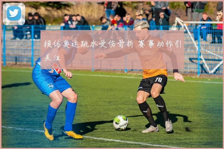 模仿奥运跳水受伤骨折 赛事动作引关注
