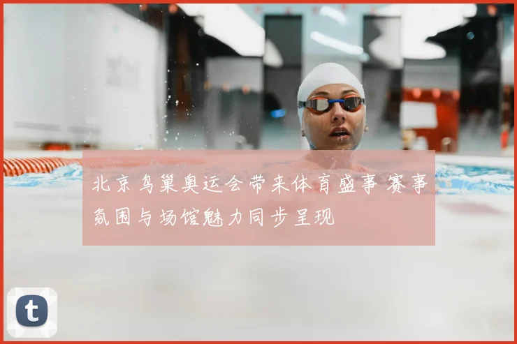 北京鸟巢奥运会带来体育盛事 赛事氛围与场馆魅力同步呈现