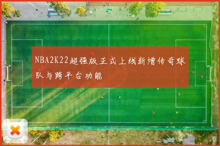 NBA2K22超强版正式上线新增传奇球队与跨平台功能