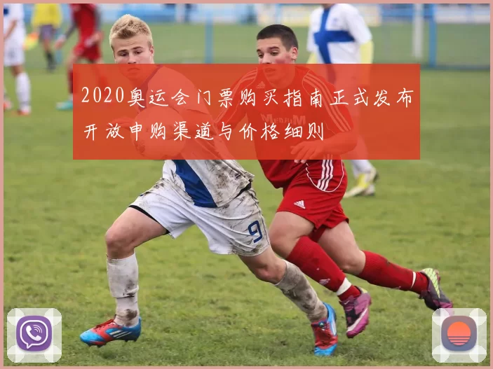 2020奥运会门票购买指南正式发布开放申购渠道与价格细则
