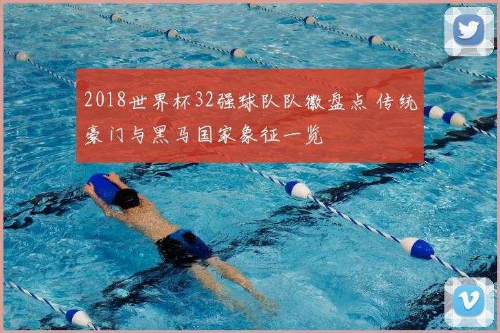 2018世界杯32强球队队徽盘点 传统豪门与黑马国家象征一览