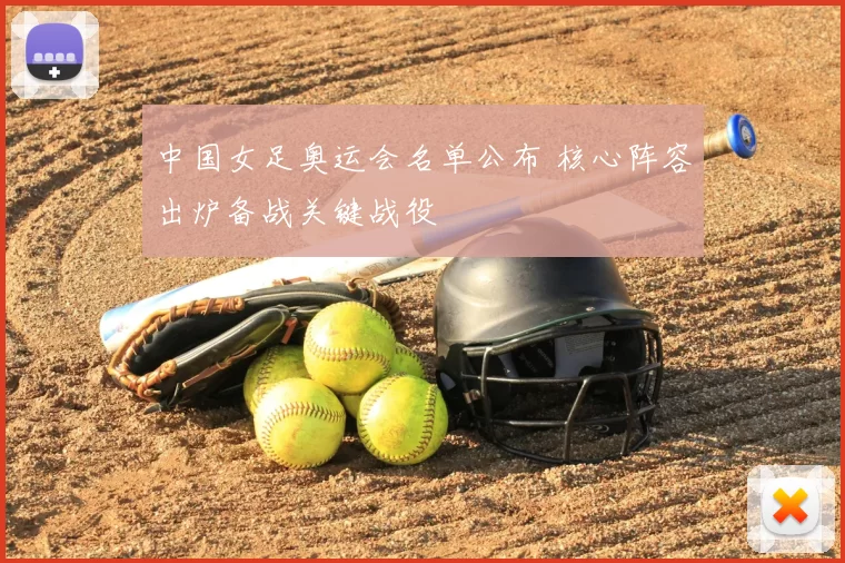 中国女足奥运会名单公布 核心阵容出炉备战关键战役