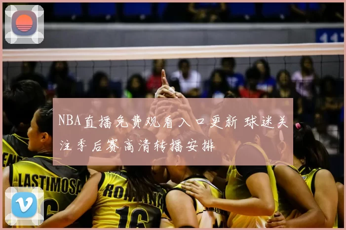 NBA直播免费观看入口更新 球迷关注季后赛高清转播安排