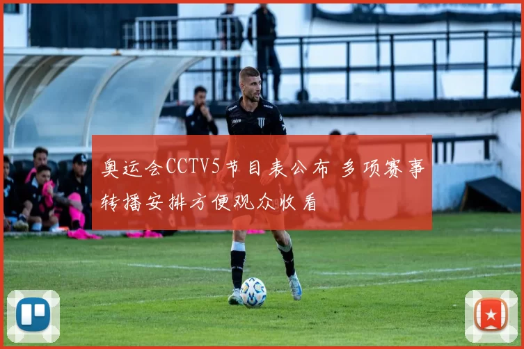 奥运会CCTV5节目表公布 多项赛事转播安排方便观众收看